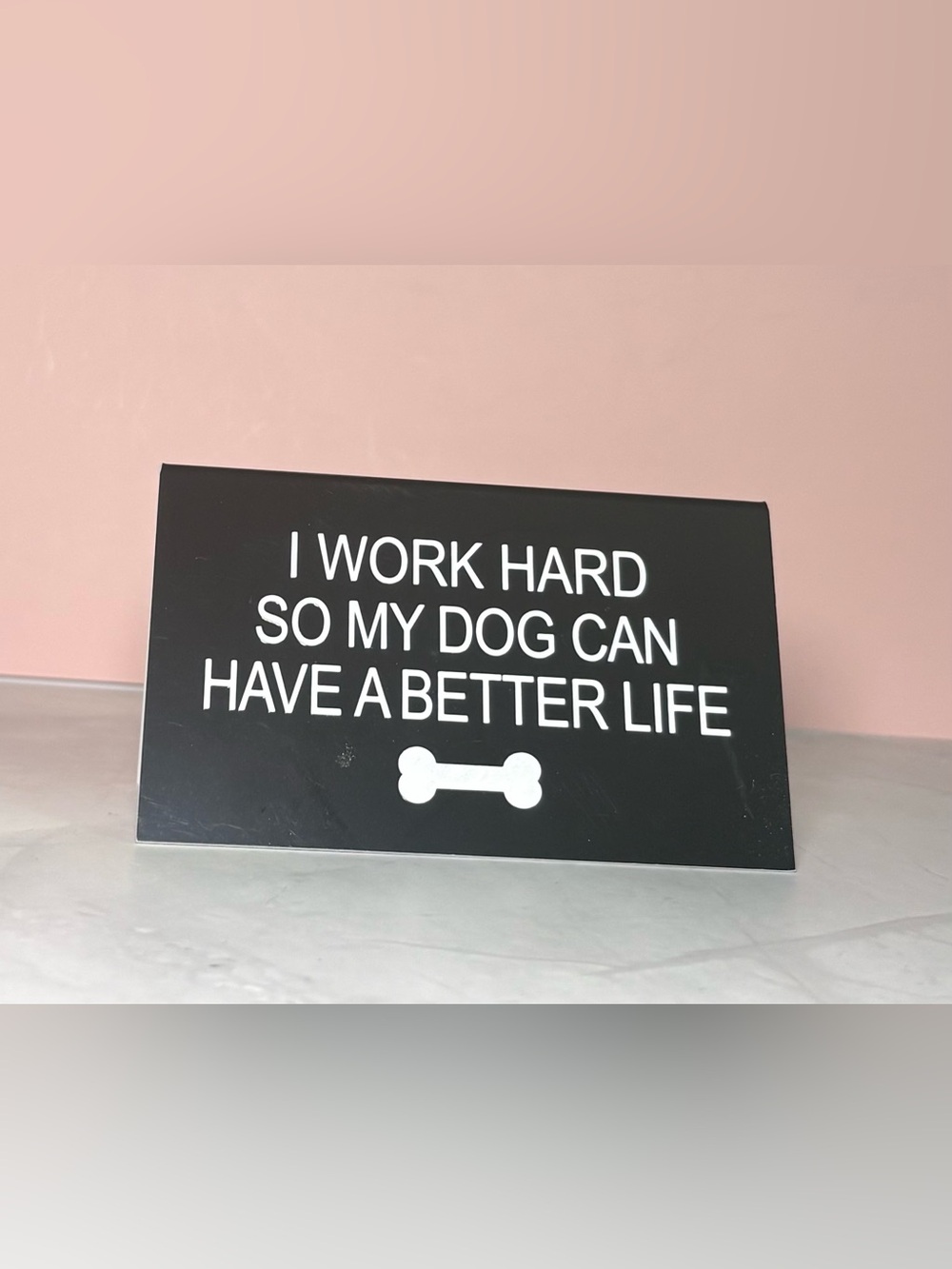 🐾 “I Work Hard So My Dog Can Have A Better Life” Small Sign